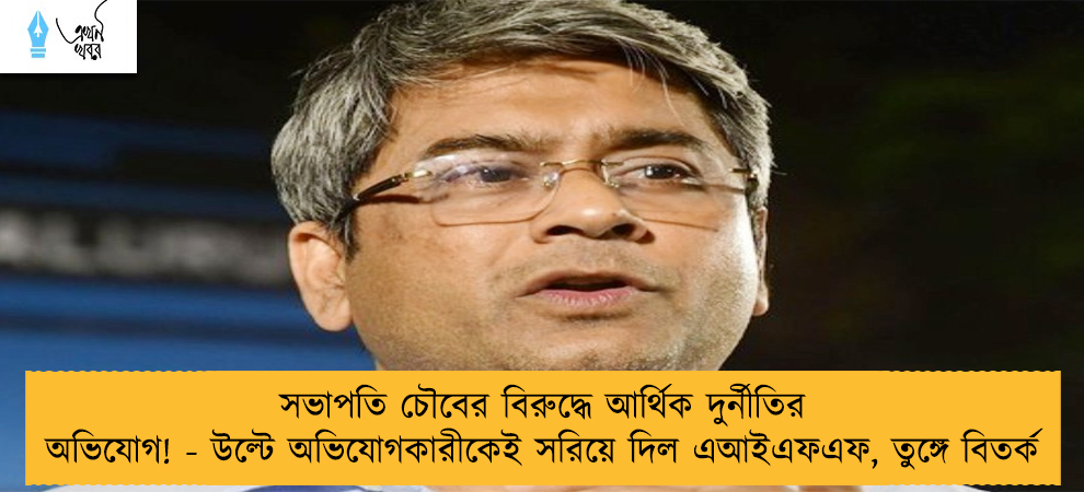 সভাপতি চৌবের বিরুদ্ধে আর্থিক দুর্নীতির অভিযোগ! - উল্টে অভিযোগকারীকেই সরিয়ে দিল এআইএফএফ, তুঙ্গে বিতর্ক