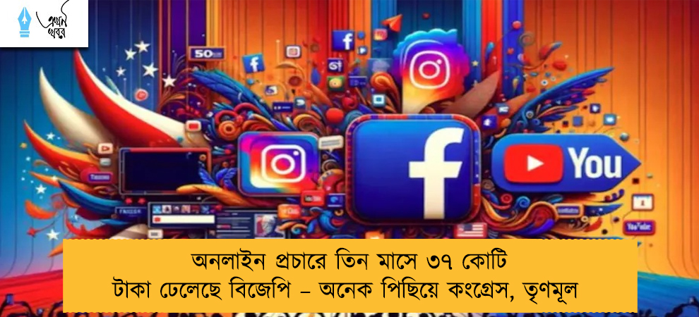 অনলাইন প্রচারে তিন মাসে ৩৭ কোটি টাকা ঢেলেছে বিজেপি – অনেক পিছিয়ে কংগ্রেস, তৃণমূল