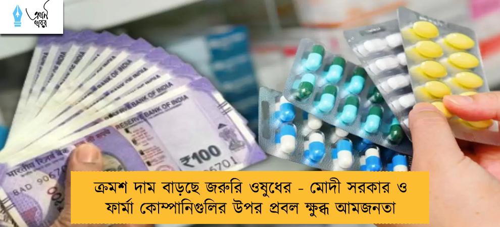 ক্রমশ দাম বাড়ছে জরুরি ওষুধের - মোদী সরকার ও ফার্মা কোম্পানিগুলির উপর প্রবল ক্ষুব্ধ আমজনতা