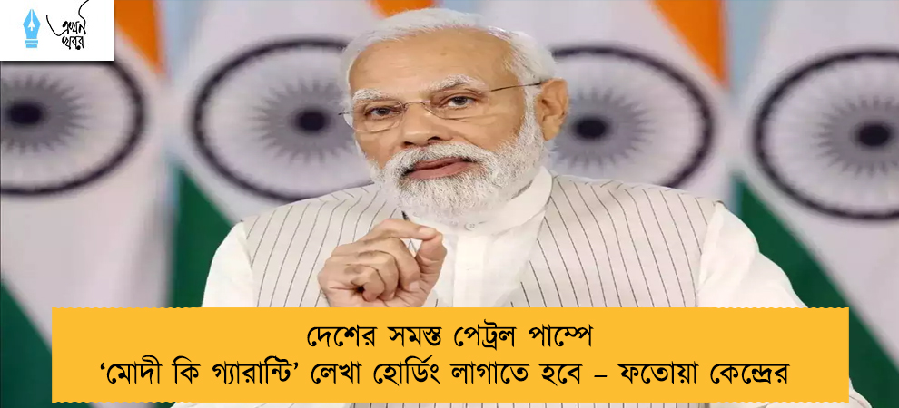 দেশের সমস্ত পেট্রল পাম্পে ‘মোদী কি গ্যারান্টি’ লেখা হোর্ডিং লাগাতে হবে – ফতোয়া কেন্দ্রের