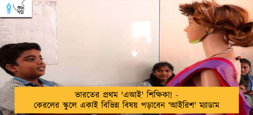 ভারতের প্রথম 'এআই' শিক্ষিকা! - কেরলের স্কুলে একাই বিভিন্ন বিষয় পড়াবেন ‘আইরিশ' ম্যাডাম