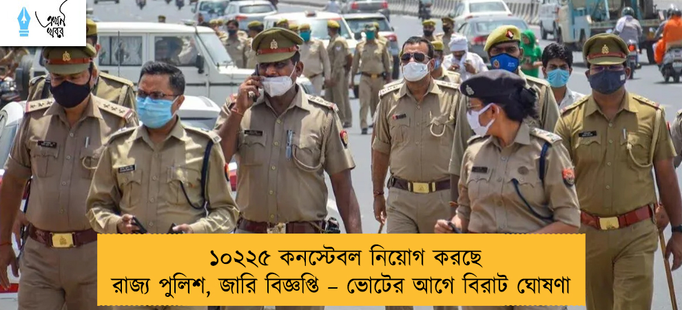 ১০২২৫ কনস্টেবল নিয়োগ করছে রাজ্য পুলিশ, জারি বিজ্ঞপ্তি – ভোটের আগে বিরাট ঘোষণা