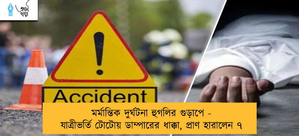 মর্মান্তিক দুর্ঘটনা হুগলির গুড়াপে - যাত্রীভর্তি টোটোয় ডাম্পারের ধাক্কা, প্রাণ হারালেন ৭