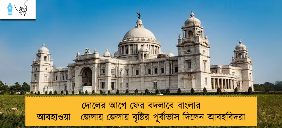 দোলের আগে ফের বদলাবে বাংলার আবহাওয়া - জেলায় জেলায় বৃষ্টির পূর্বাভাস দিলেন আবহবিদরা