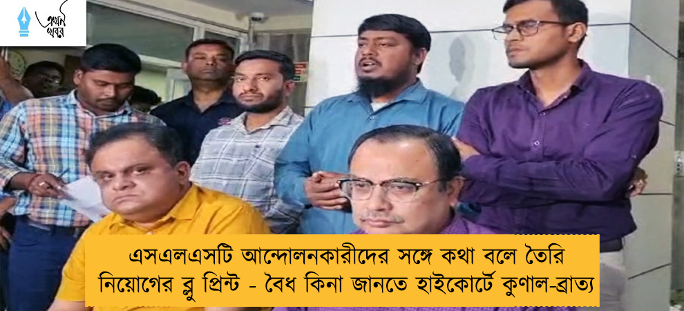 এসএলএসটি আন্দোলনকারীদের সঙ্গে কথা বলে তৈরি নিয়োগের ব্লু প্রিন্ট - বৈধ কিনা জানতে হাইকোর্টে কুণাল-ব্রাত্য