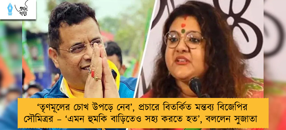 ‘তৃণমূলের চোখ উপড়ে নেব’, প্রচারে বিতর্কিত মন্তব্য বিজেপির সৌমিত্রর – ‘এমন হুমকি বাড়িতেও সহ্য করতে হত’, বললেন সুজাতা