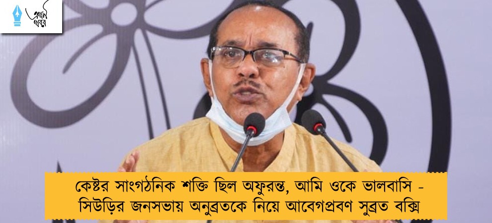 কেষ্টর সাংগঠনিক শক্তি ছিল অফুরন্ত, আমি ওকে ভালবাসি - সিউড়ির জনসভায় অনুব্রতকে নিয়ে আবেগপ্রবণ সুব্রত বক্সি