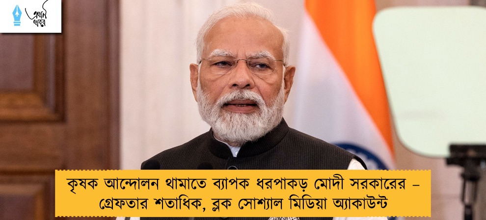 কৃষক আন্দোলন থামাতে ব্যাপক ধরপাকড় মোদী সরকারের – গ্রেফতার শতাধিক, ব্লক সোশ্যাল মিডিয়া অ্যাকাউন্ট