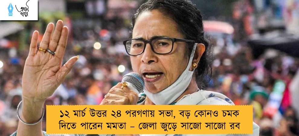 ১২ মার্চ উত্তর ২৪ পরগণায় সভা, বড় কোনও চমক দিতে পারেন মমতা – জেলা জুড়ে সাজো সাজো রব