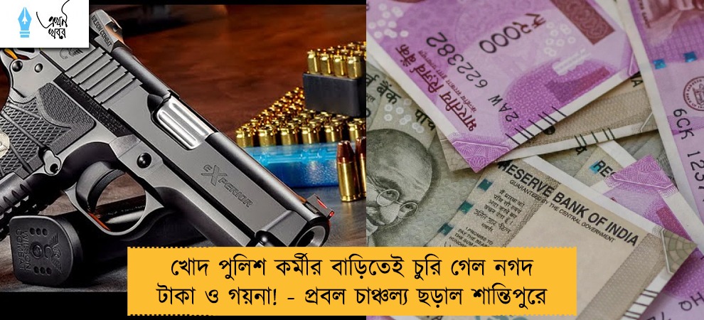 খোদ পুলিশ কর্মীর বাড়িতেই চুরি গেল নগদ টাকা ও গয়না! - প্রবল চাঞ্চল্য ছড়াল শান্তিপুরে