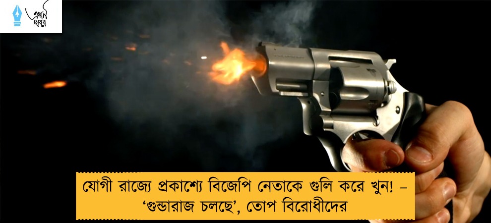 যোগী রাজ্যে প্রকাশ্যে বিজেপি নেতাকে গুলি করে খুন! – ‘গুন্ডারাজ চলছে’, তোপ বিরোধীদের