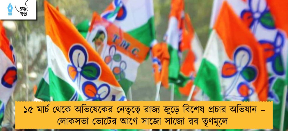 ১৫ মার্চ থেকে অভিষেকের নেতৃত্বে রাজ্য জুড়ে বিশেষ প্রচার অভিযান – লোকসভা ভোটের আগে সাজো সাজো রব তৃণমূলে