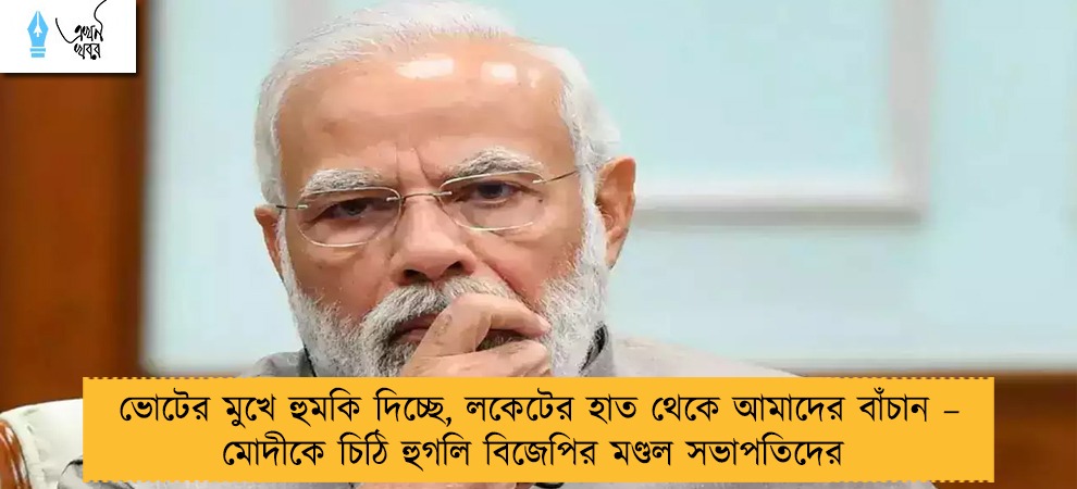 ভোটের মুখে হুমকি দিচ্ছে, লকেটের হাত থেকে আমাদের বাঁচান – মোদীকে চিঠি হুগলি বিজেপির মণ্ডল সভাপতিদের