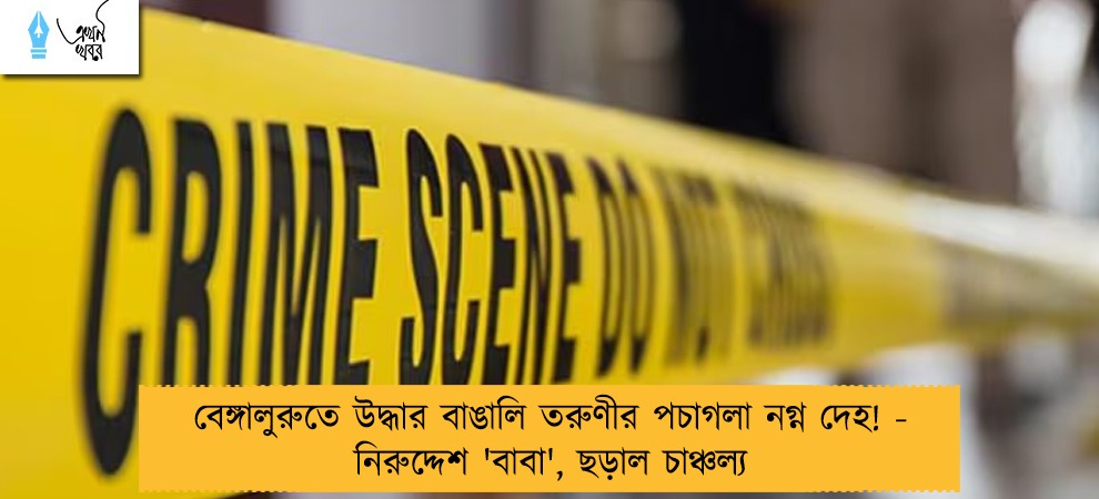বেঙ্গালুরুতে উদ্ধার বাঙালি তরুণীর পচাগলা নগ্ন দেহ! - নিরুদ্দেশ 'বাবা', ছড়াল চাঞ্চল্য