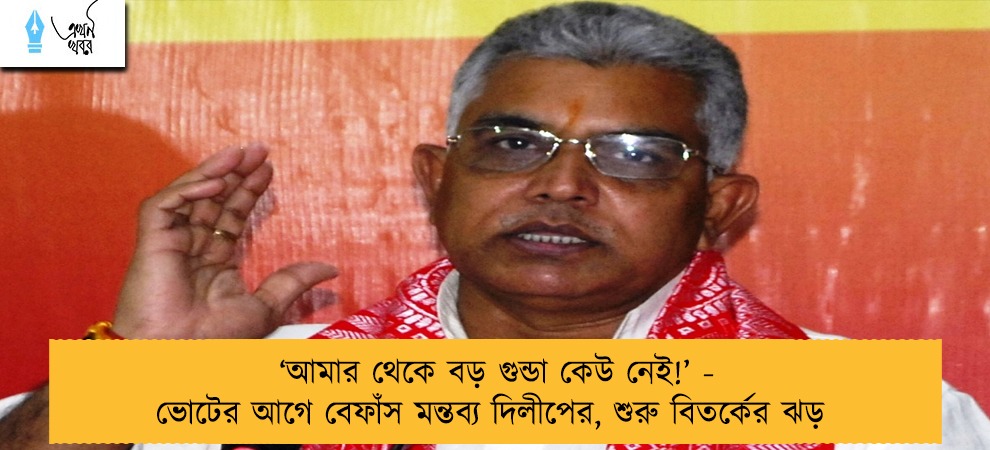 ‘আমার থেকে বড় গুন্ডা কেউ নেই!’ - ভোটের আগে বেফাঁস মন্তব্য দিলীপের, শুরু বিতর্কের ঝড়