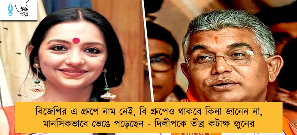 বিজেপির এ গ্রুপে নাম নেই, বি গ্রুপেও থাকবে কিনা জানেন না, মানসিকভাবে ভেঙে পড়েছেন - দিলীপকে তীব্র কটাক্ষ জুনের