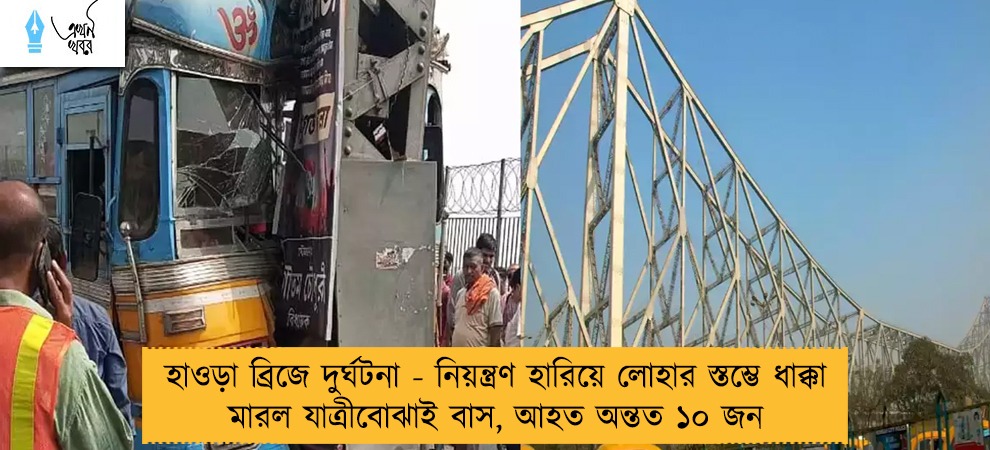 হাওড়া ব্রিজে দুর্ঘটনা - নিয়ন্ত্রণ হারিয়ে লোহার স্তম্ভে ধাক্কা মারল যাত্রীবোঝাই বাস, আহত অন্তত ১০ জন
