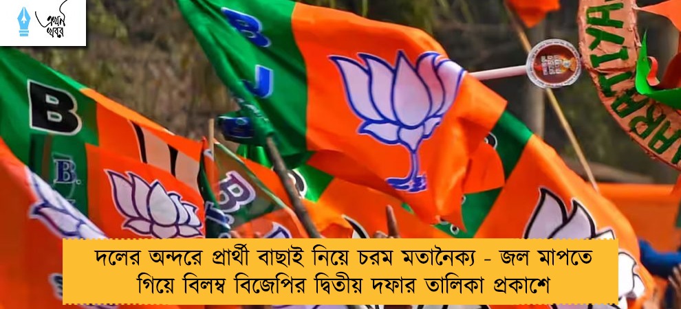 দলের অন্দরে প্রার্থী বাছাই নিয়ে চরম মতানৈক্য - জল মাপতে গিয়ে বিলম্ব বিজেপির দ্বিতীয় দফার তালিকা প্রকাশে