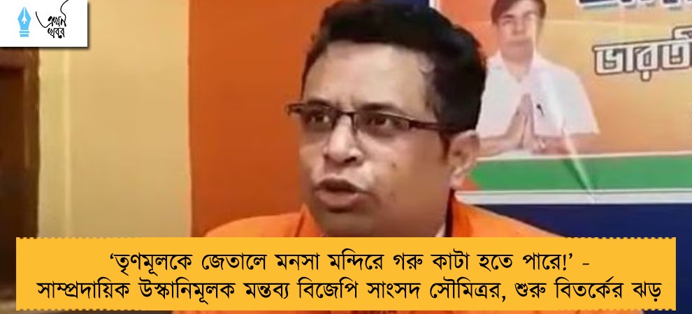 ‘তৃণমূলকে জেতালে মনসা মন্দিরে গরু কাটা হতে পারে!’ - সাম্প্রদায়িক উস্কানিমূলক মন্তব্য বিজেপি সাংসদ সৌমিত্রর, শুরু বিতর্কের ঝড়