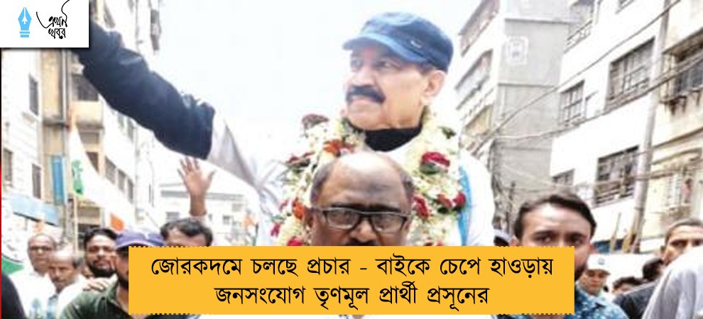 জোরকদমে চলছে প্রচার - বাইকে চেপে হাওড়ায় জনসংযোগ তৃণমূল প্রার্থী প্রসূনের