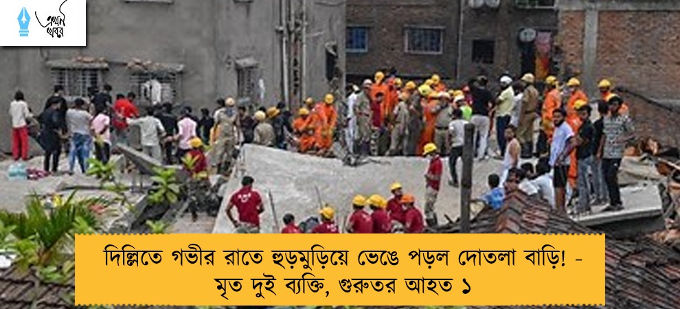 দিল্লিতে গভীর রাতে হুড়মুড়িয়ে ভেঙে পড়ল দোতলা বাড়ি! - মৃত দুই ব্যক্তি, গুরুতর আহত ১