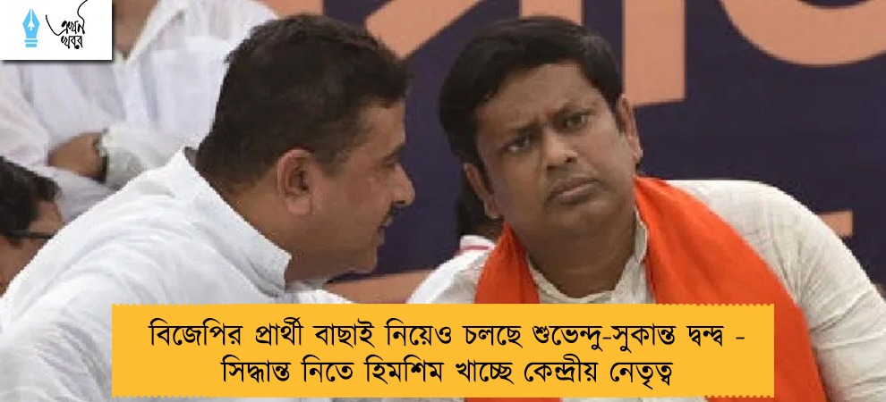বিজেপির প্রার্থী বাছাই নিয়েও চলছে শুভেন্দু-সুকান্ত দ্বন্দ্ব - সিদ্ধান্ত নিতে হিমশিম খাচ্ছে কেন্দ্রীয় নেতৃত্ব