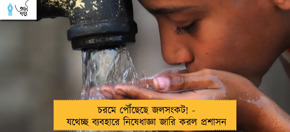 চরমে পৌঁছেছে জলসংকট! - যথেচ্ছ ব্যবহারে নিষেধাজ্ঞা জারি করল প্রশাসন