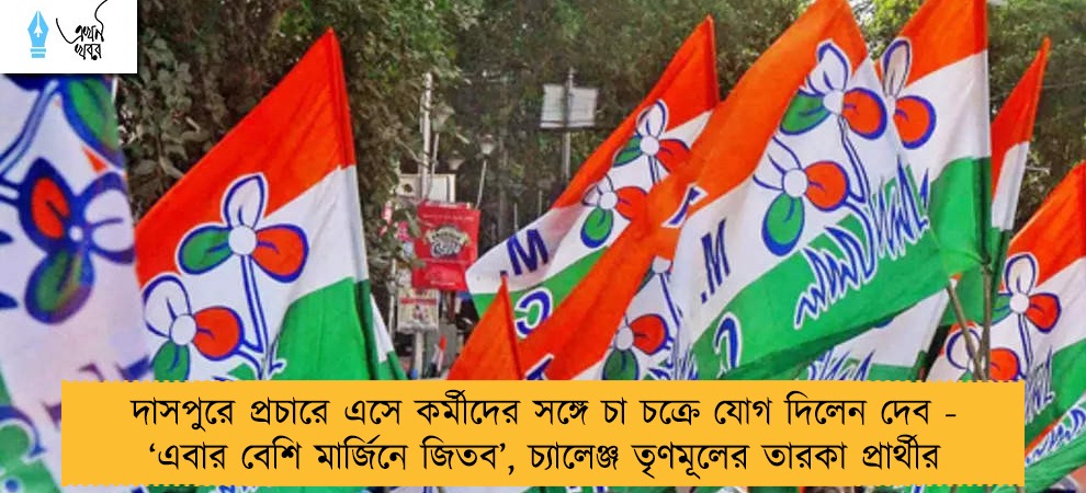 দাসপুরে প্রচারে এসে কর্মীদের সঙ্গে চা চক্রে যোগ দিলেন দেব - ‘এবার বেশি মার্জিনে জিতব’, চ্যালেঞ্জ তৃণমূলের তারকা প্রার্থীর