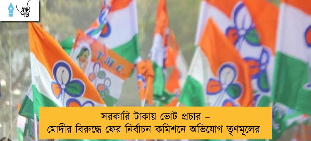 সরকারি টাকায় ভোট প্রচার – মোদীর বিরুদ্ধে ফের নির্বাচন কমিশনে অভিযোগ তৃণমূলের