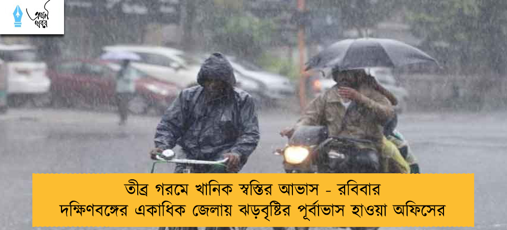 তীব্র গরমে খানিক স্বস্তির আভাস - রবিবার দক্ষিণবঙ্গের একাধিক জেলায় ঝড়বৃষ্টির পূর্বাভাস হাওয়া অফিসের