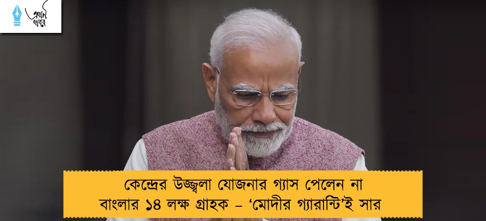 কেন্দ্রের উজ্জ্বলা যোজনার গ্যাস পেলেন না বাংলার ১৪ লক্ষ গ্রাহক – ‘মোদীর গ্যারান্টি’ই সার