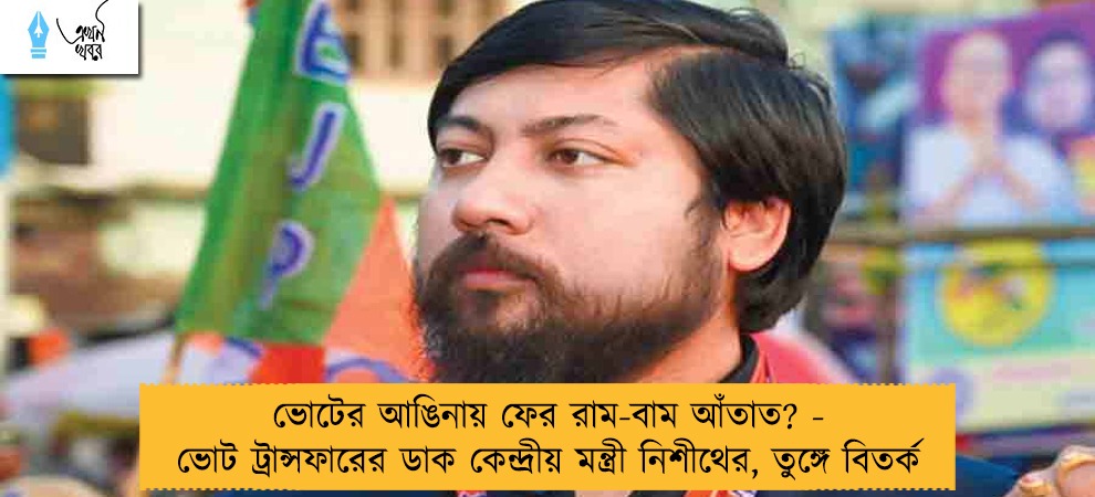 ভোটের আঙিনায় ফের রাম-বাম আঁতাত? - ভোট ট্রান্সফারের ডাক কেন্দ্রীয় মন্ত্রী নিশীথের, তুঙ্গে বিতর্ক