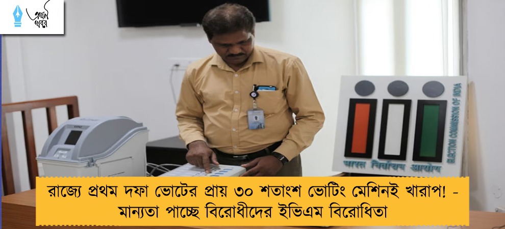 রাজ্যে প্রথম দফা ভোটের প্রায় ৩০ শতাংশ ভোটিং মেশিনই খারাপ! - মান্যতা পাচ্ছে বিরোধীদের ইভিএম বিরোধিতা