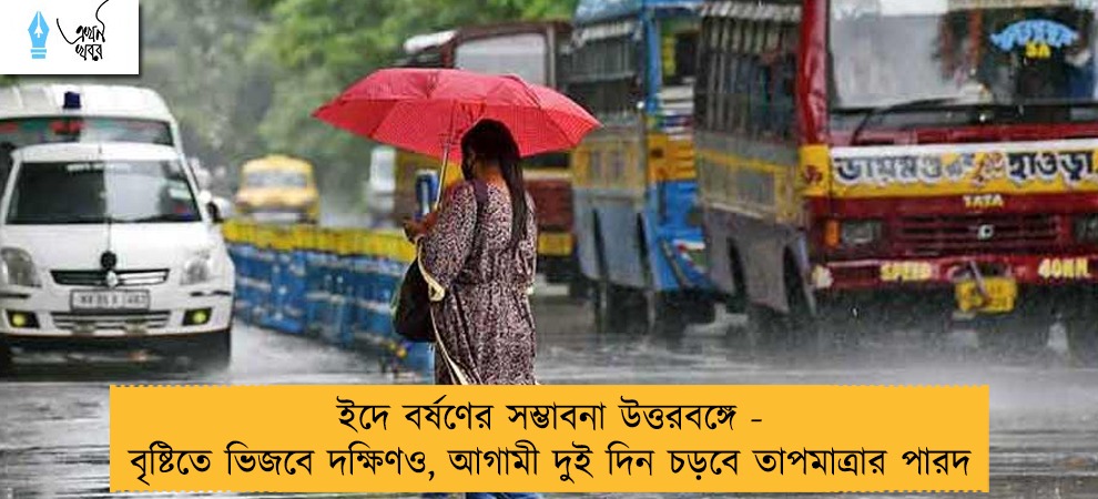 ইদে বর্ষণের সম্ভাবনা উত্তরবঙ্গে - বৃষ্টিতে ভিজবে দক্ষিণও, আগামী দুই দিন চড়বে তাপমাত্রার পারদ