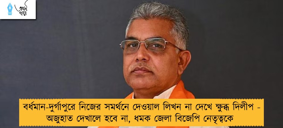বর্ধমান-দুর্গাপুরে নিজের সমর্থনে দেওয়াল লিখন না দেখে ক্ষুব্ধ দিলীপ - অজুহাত দেখালে হবে না, ধমক জেলা বিজেপি নেতৃত্বকে