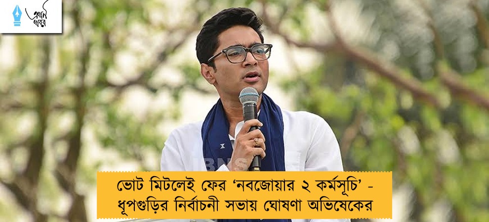ভোট মিটলেই ফের ‘নবজোয়ার ২ কর্মসূচি’ - ধূপগুড়ির নির্বাচনী সভায় ঘোষণা অভিষেকের