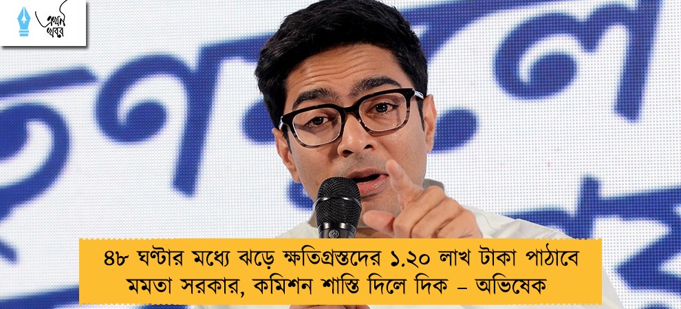 ৪৮ ঘণ্টার মধ্যে ঝড়ে ক্ষতিগ্রস্তদের ১.২০ লাখ টাকা পাঠাবে মমতা সরকার, কমিশন শাস্তি দিলে দিক – অভিষেক