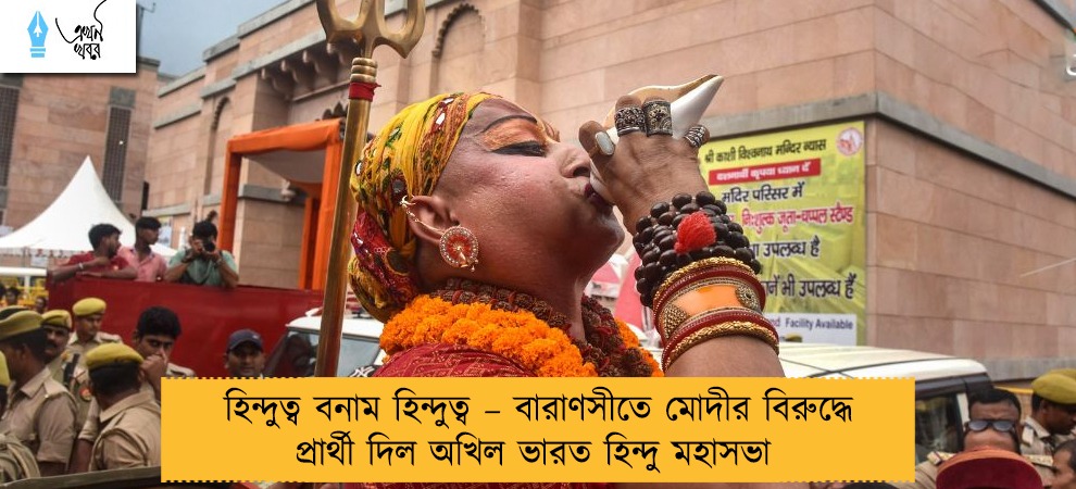 হিন্দুত্ব বনাম হিন্দুত্ব – বারাণসীতে মোদীর বিরুদ্ধে প্রার্থী দিল অখিল ভারত হিন্দু মহাসভা