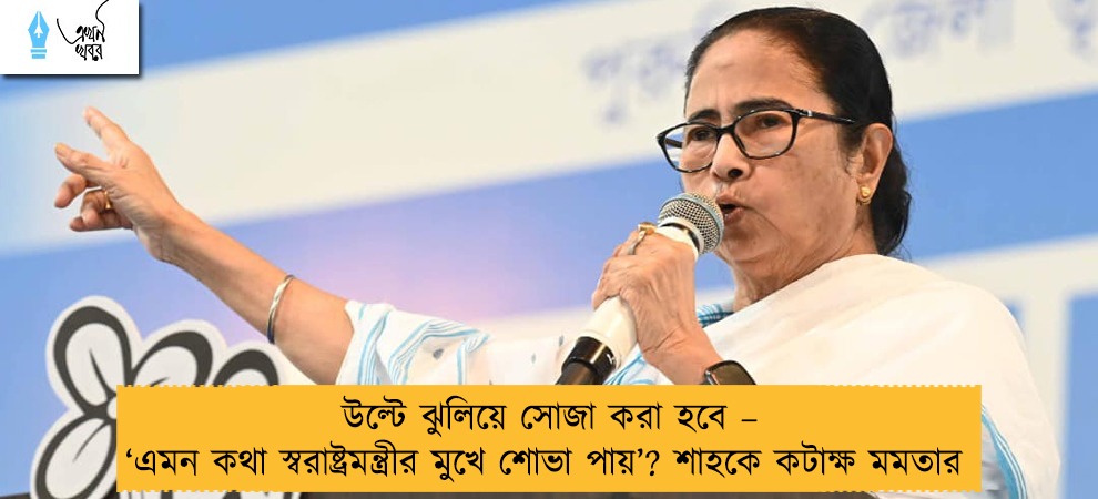 উল্টে ঝুলিয়ে সোজা করা হবে – ‘এমন কথা স্বরাষ্ট্রমন্ত্রীর মুখে শোভা পায়’? শাহকে কটাক্ষ মমতার