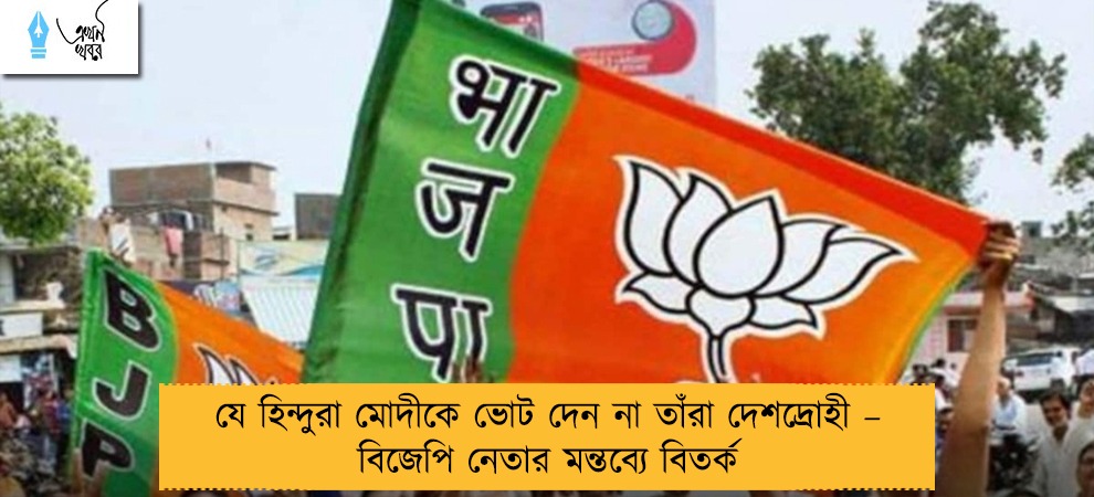 যে হিন্দুরা মোদীকে ভোট দেন না তাঁরা দেশদ্রোহী – বিজেপি নেতার মন্তব্যে বিতর্ক