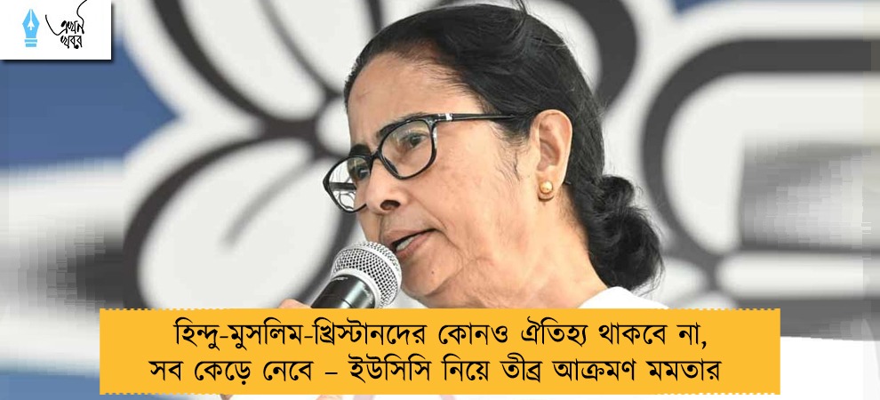 হিন্দু-মুসলিম-খ্রিস্টানদের কোনও ঐতিহ্য থাকবে না, সব কেড়ে নেবে – ইউসিসি নিয়ে তীব্র আক্রমণ মমতার