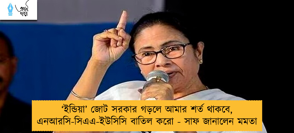 ‘ইন্ডিয়া’ জোট সরকার গড়লে আমার শর্ত থাকবে, এনআরসি-সিএএ-ইউসিসি বাতিল করো - সাফ জানালেন মমতা