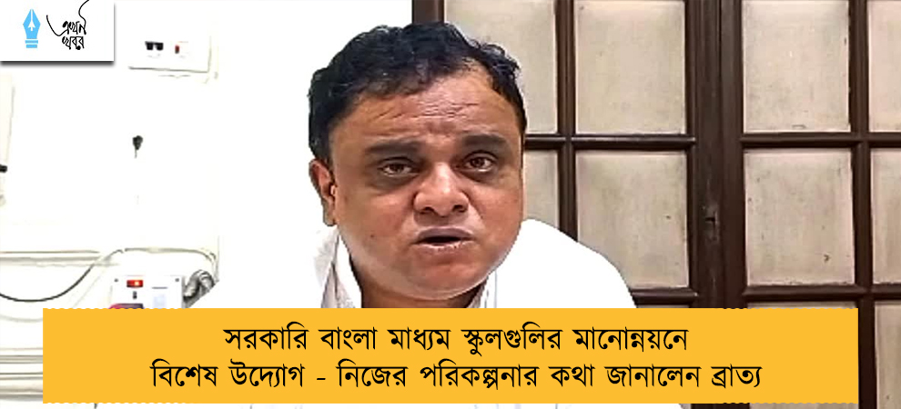 সরকারি বাংলা মাধ্যম স্কুলগুলির মানোন্নয়নে বিশেষ উদ্যোগ - নিজের পরিকল্পনার কথা জানালেন ব্রাত্য