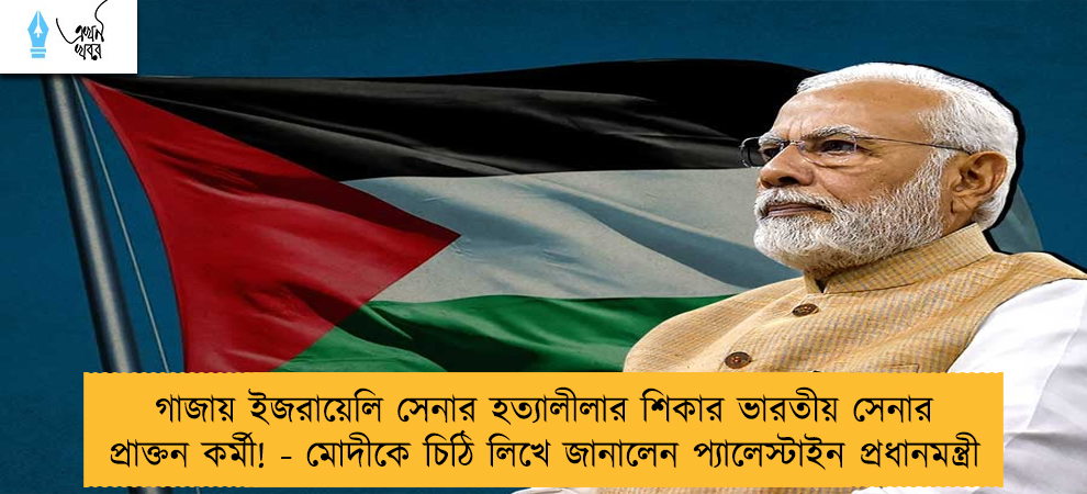 গাজায় ইজরায়েলি সেনার হত্যালীলার শিকার ভারতীয় সেনার প্রাক্তন কর্মী! - মোদীকে চিঠি লিখে জানালেন প্যালেস্টাইন প্রধানমন্ত্রী