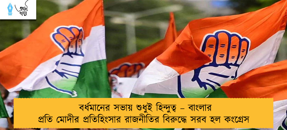 বর্ধমানের সভায় শুধুই হিন্দুত্ব – বাংলার প্রতি মোদীর প্রতিহিংসার রাজনীতির বিরুদ্ধে সরব হল কংগ্রেস
