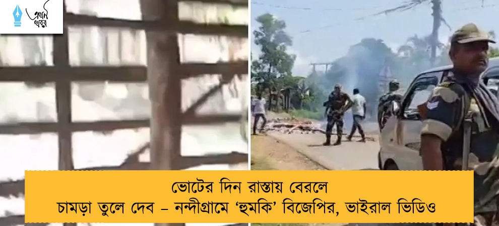 ভোটের দিন রাস্তায় বেরলে চামড়া তুলে দেব – নন্দীগ্রামে ‘হুমকি’ বিজেপির, ভাইরাল ভিডিও