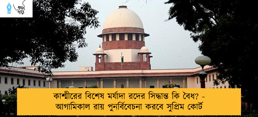 কাশ্মীরের বিশেষ মর্যাদা রদের সিদ্ধান্ত কি বৈধ? - আগামিকাল রায় পুনর্বিবেচনা করবে সুপ্রিম কোর্ট