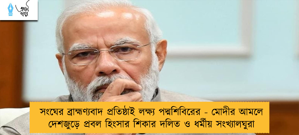 সংঘের ব্রাহ্মণ্যবাদ প্রতিষ্ঠাই লক্ষ্য পদ্মশিবিরের - মোদীর আমলে দেশজুড়ে প্রবল হিংসার শিকার দলিত ও ধর্মীয় সংখ্যালঘুরা