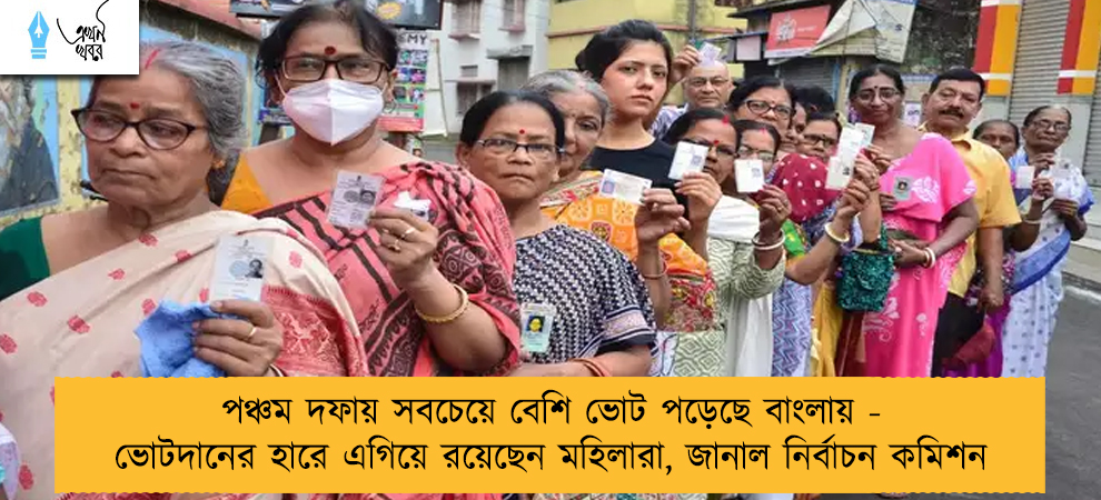 পঞ্চম দফায় সবচেয়ে বেশি ভোট পড়েছে বাংলায় - ভোটদানের হারে এগিয়ে রয়েছেন মহিলারা, জানাল নির্বাচন কমিশন