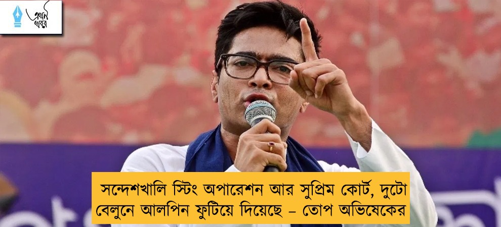 সন্দেশখালি স্টিং অপারেশন আর সুপ্রিম কোর্ট, দুটো বেলুনে আলপিন ফুটিয়ে দিয়েছে – তোপ অভিষেকের